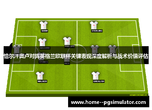 恰尔汗奥卢对阵英格兰欧联杯关键表现深度解析与战术价值评估 恰尔汗奥卢对阵英格兰欧联杯关键表现深度解析与战术价值评估