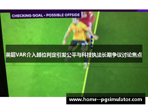 英超VAR介入越位判定引发公平与科技执法长期争议讨论焦点