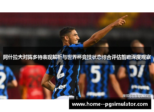 阿什拉夫对阵多特表现解析与世界杯竞技状态综合评估前瞻深度观察
