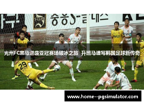 光州FC黑马逆袭亚冠赛场破冰之旅  升班马谱写韩国足球新传奇