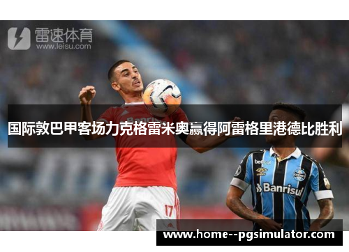 国际敦巴甲客场力克格雷米奥赢得阿雷格里港德比胜利