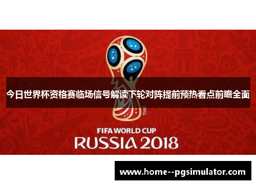今日世界杯资格赛临场信号解读下轮对阵提前预热看点前瞻全面