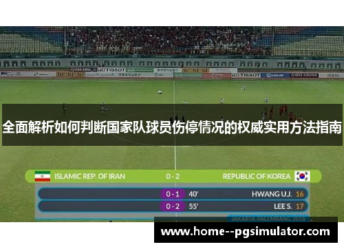 全面解析如何判断国家队球员伤停情况的权威实用方法指南 全面解析如何判断国家队球员伤停情况的权威实用方法指南