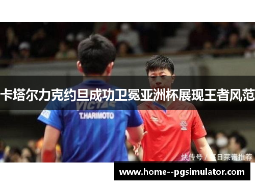 卡塔尔力克约旦成功卫冕亚洲杯展现王者风范